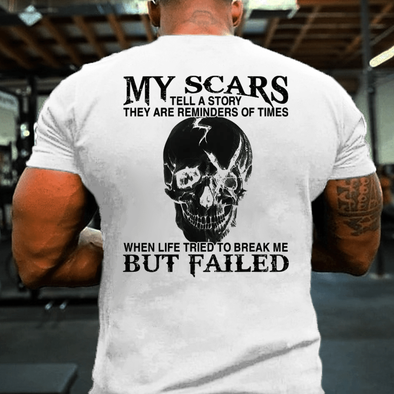 100% Cotton My Scars Tell A Story They Are Reminders Of When Life Tried To Break Me But Failed T-shirt